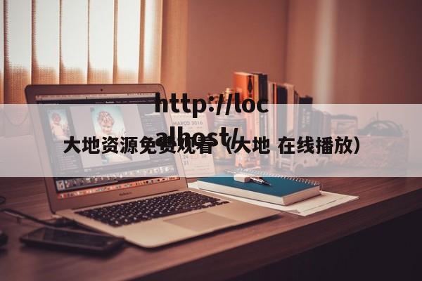 大地资源免费观看(大地 在线播放)